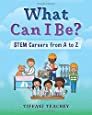 Book Review: What Can I Be? STEM Careers from A to Z by Tiffani Teachey